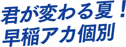 君が変わる夏！早稲アカ個別