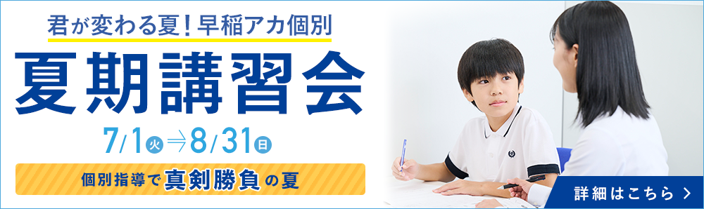君が変わる夏！早稲アカ個別 夏期講習会 個別指導で真剣勝負の夏