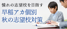 憧れの志望校を目指す 早稲アカ個別 秋の志望校対策